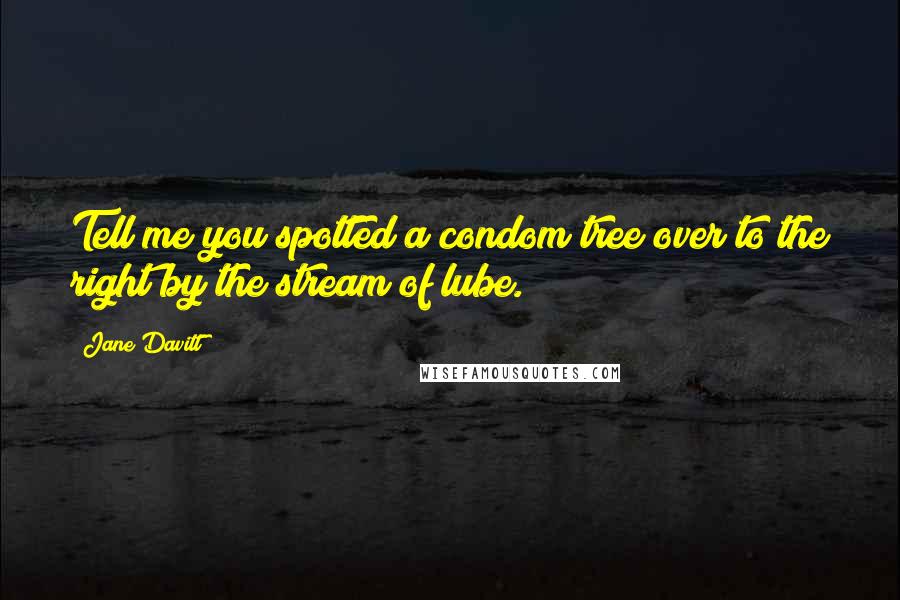 Jane Davitt Quotes: Tell me you spotted a condom tree over to the right by the stream of lube.