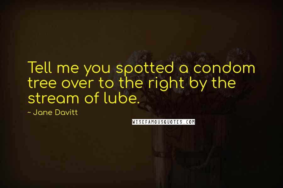 Jane Davitt Quotes: Tell me you spotted a condom tree over to the right by the stream of lube.