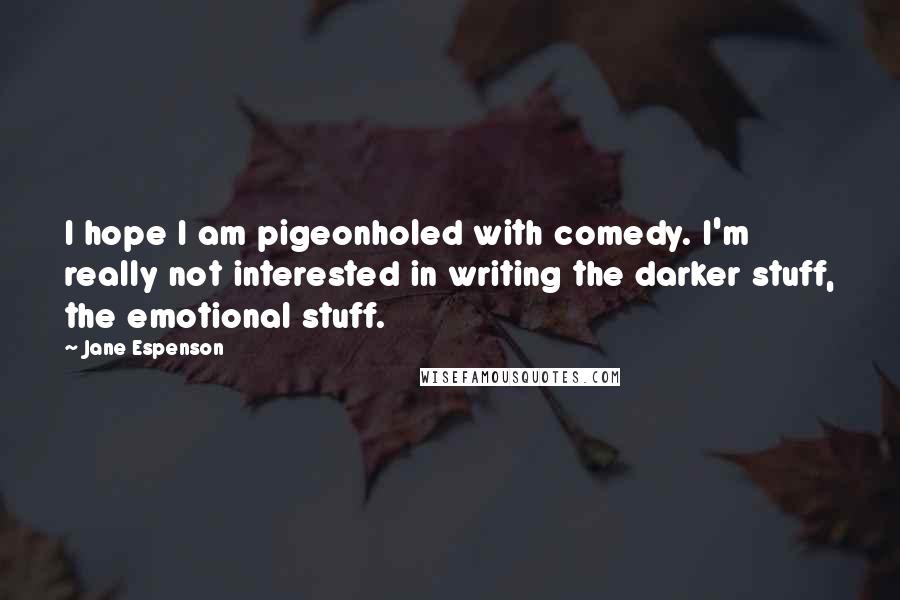 Jane Espenson Quotes: I hope I am pigeonholed with comedy. I'm really not interested in writing the darker stuff, the emotional stuff.