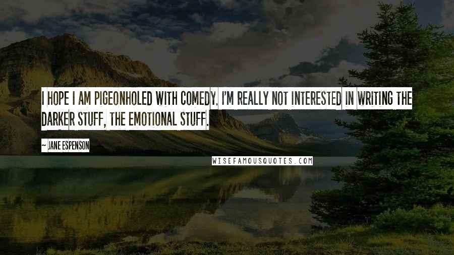 Jane Espenson Quotes: I hope I am pigeonholed with comedy. I'm really not interested in writing the darker stuff, the emotional stuff.