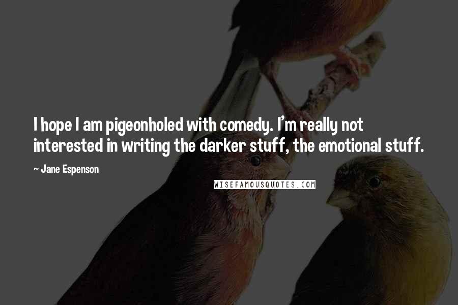 Jane Espenson Quotes: I hope I am pigeonholed with comedy. I'm really not interested in writing the darker stuff, the emotional stuff.