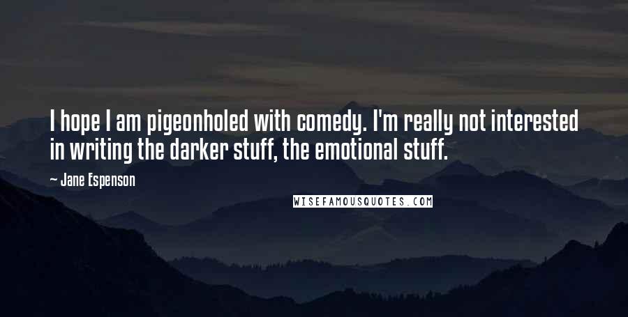 Jane Espenson Quotes: I hope I am pigeonholed with comedy. I'm really not interested in writing the darker stuff, the emotional stuff.
