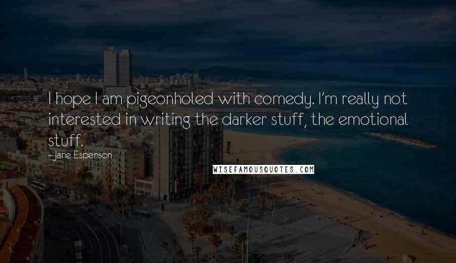 Jane Espenson Quotes: I hope I am pigeonholed with comedy. I'm really not interested in writing the darker stuff, the emotional stuff.