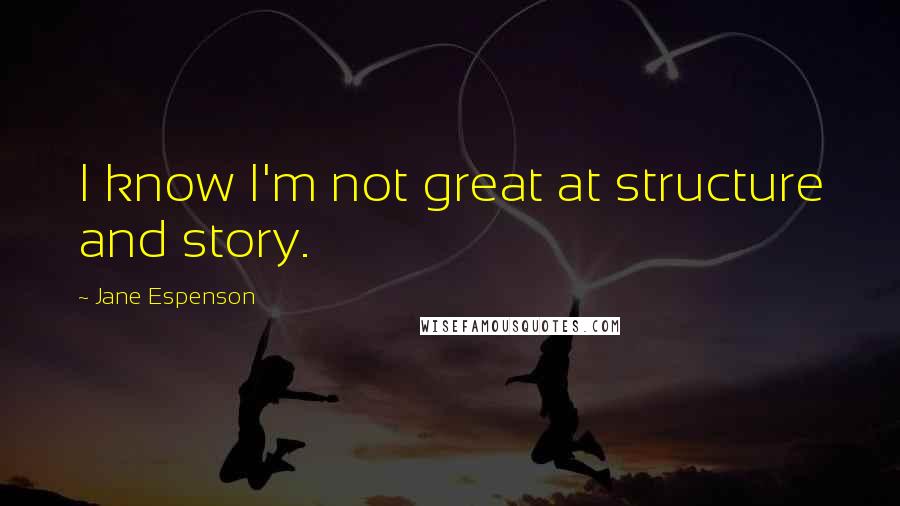 Jane Espenson Quotes: I know I'm not great at structure and story.