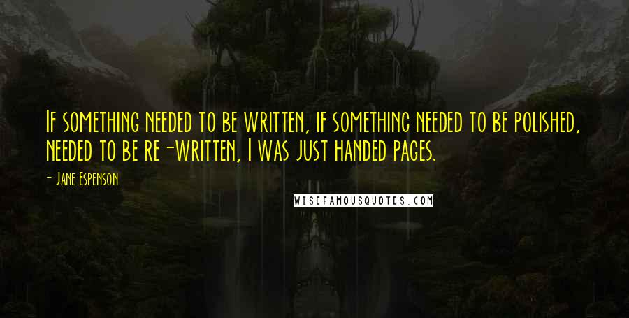 Jane Espenson Quotes: If something needed to be written, if something needed to be polished, needed to be re-written, I was just handed pages.