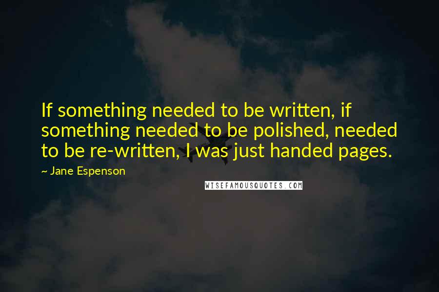 Jane Espenson Quotes: If something needed to be written, if something needed to be polished, needed to be re-written, I was just handed pages.