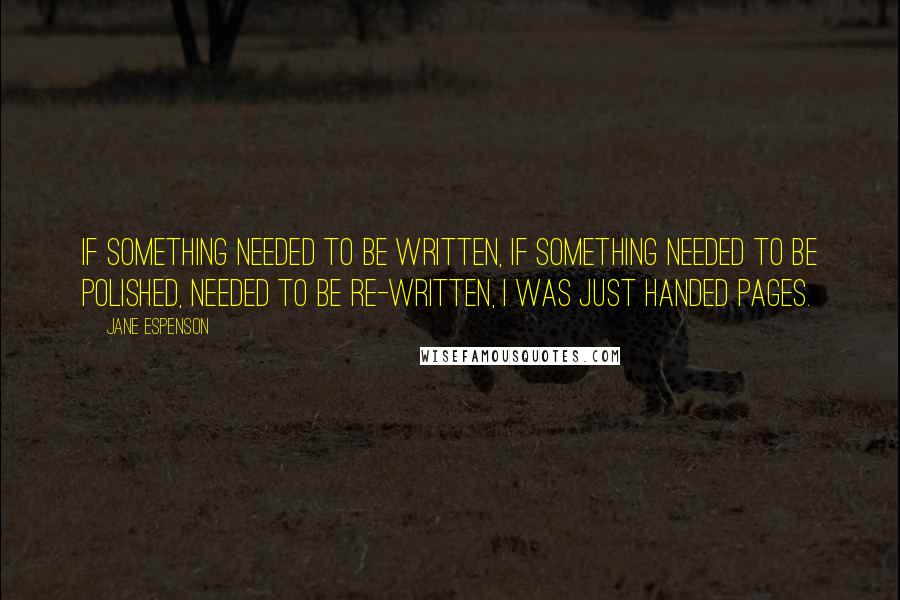 Jane Espenson Quotes: If something needed to be written, if something needed to be polished, needed to be re-written, I was just handed pages.