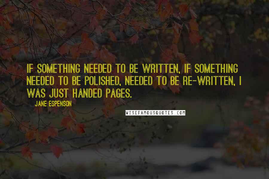 Jane Espenson Quotes: If something needed to be written, if something needed to be polished, needed to be re-written, I was just handed pages.