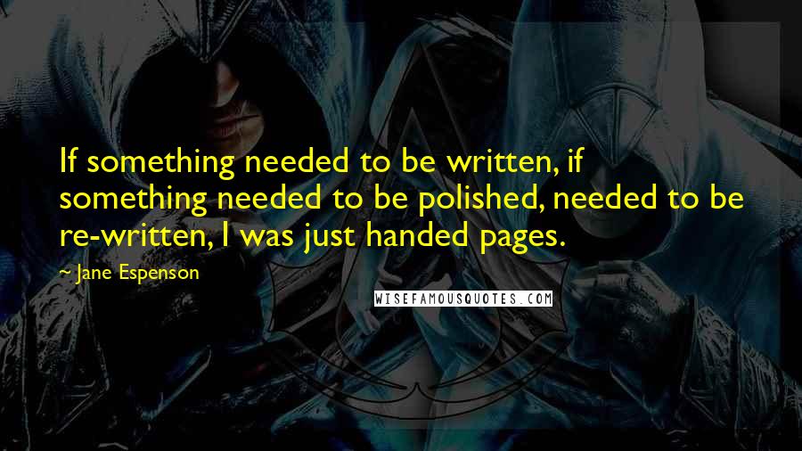 Jane Espenson Quotes: If something needed to be written, if something needed to be polished, needed to be re-written, I was just handed pages.