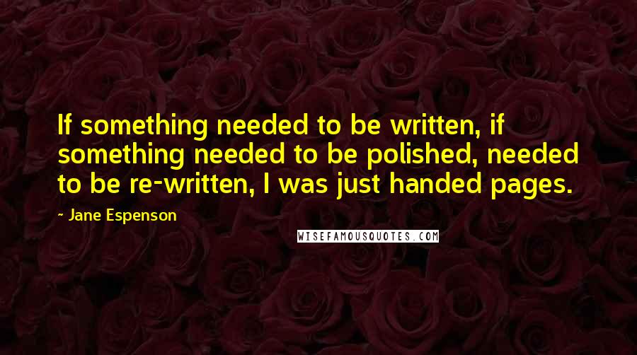 Jane Espenson Quotes: If something needed to be written, if something needed to be polished, needed to be re-written, I was just handed pages.