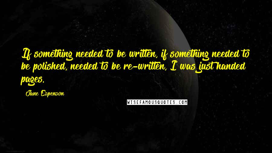 Jane Espenson Quotes: If something needed to be written, if something needed to be polished, needed to be re-written, I was just handed pages.