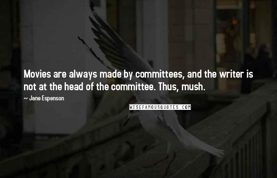 Jane Espenson Quotes: Movies are always made by committees, and the writer is not at the head of the committee. Thus, mush.