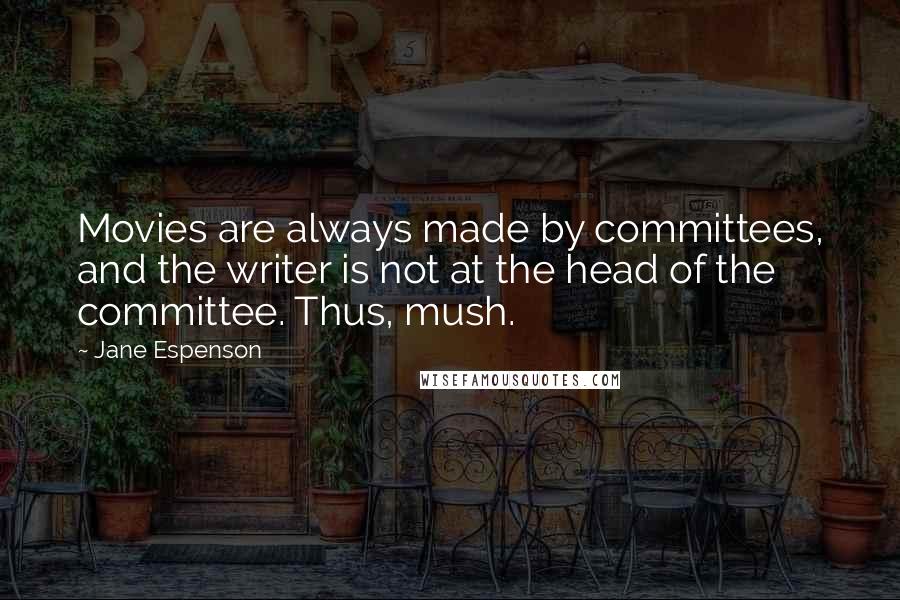 Jane Espenson Quotes: Movies are always made by committees, and the writer is not at the head of the committee. Thus, mush.