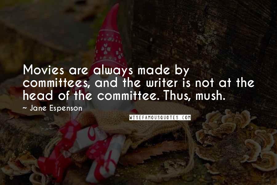 Jane Espenson Quotes: Movies are always made by committees, and the writer is not at the head of the committee. Thus, mush.