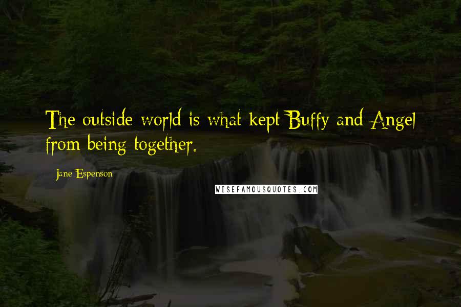 Jane Espenson Quotes: The outside world is what kept Buffy and Angel from being together.