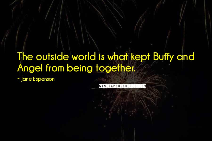 Jane Espenson Quotes: The outside world is what kept Buffy and Angel from being together.