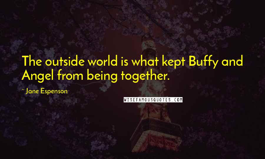 Jane Espenson Quotes: The outside world is what kept Buffy and Angel from being together.