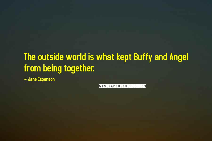 Jane Espenson Quotes: The outside world is what kept Buffy and Angel from being together.