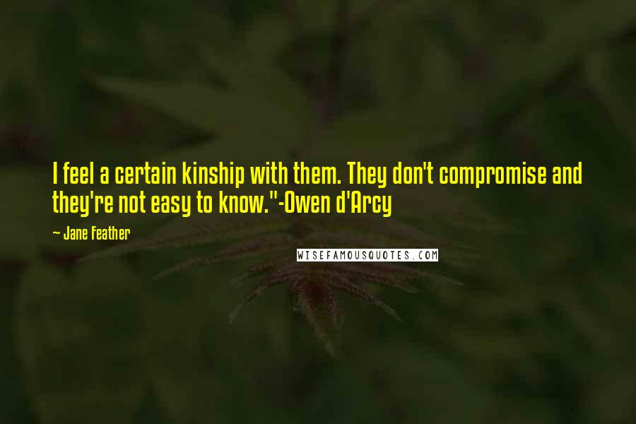 Jane Feather Quotes: I feel a certain kinship with them. They don't compromise and they're not easy to know."-Owen d'Arcy