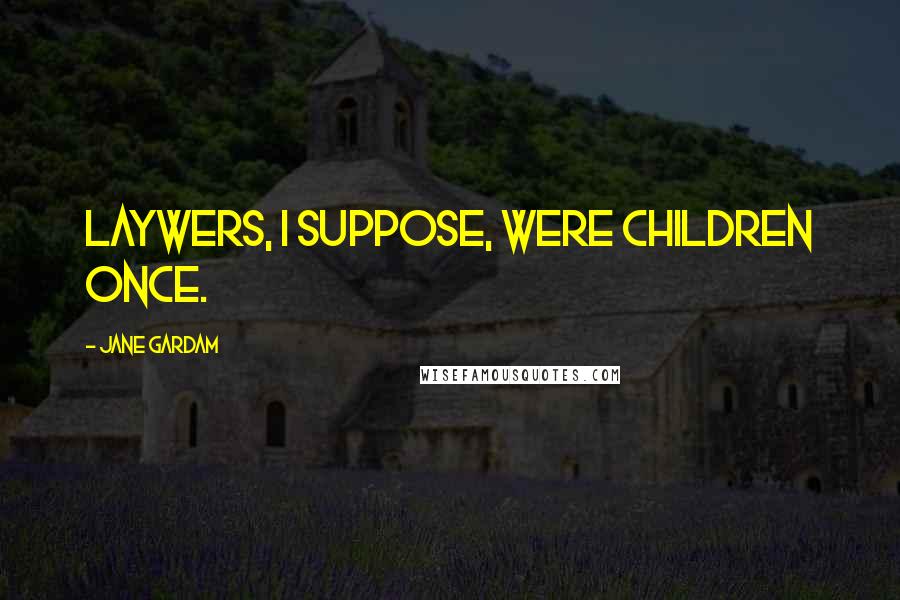 Jane Gardam Quotes: Laywers, I suppose, were children once.