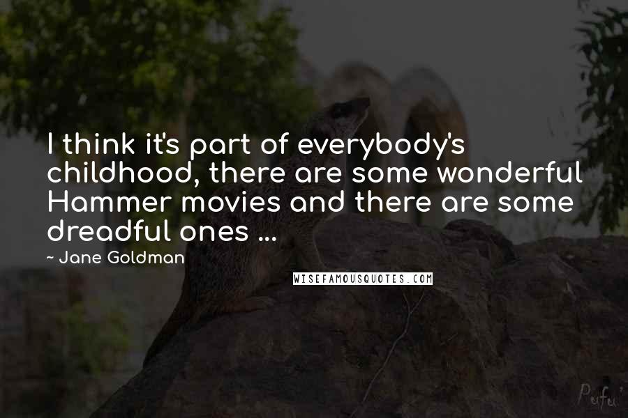 Jane Goldman Quotes: I think it's part of everybody's childhood, there are some wonderful Hammer movies and there are some dreadful ones ...