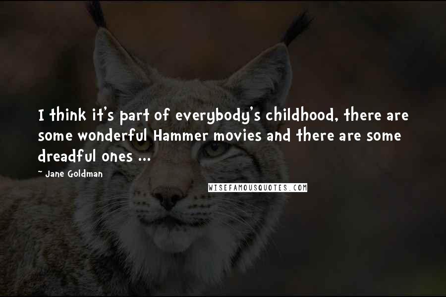 Jane Goldman Quotes: I think it's part of everybody's childhood, there are some wonderful Hammer movies and there are some dreadful ones ...