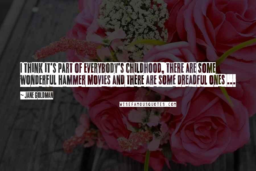 Jane Goldman Quotes: I think it's part of everybody's childhood, there are some wonderful Hammer movies and there are some dreadful ones ...