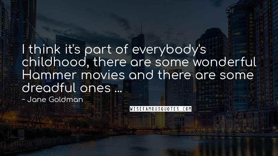 Jane Goldman Quotes: I think it's part of everybody's childhood, there are some wonderful Hammer movies and there are some dreadful ones ...