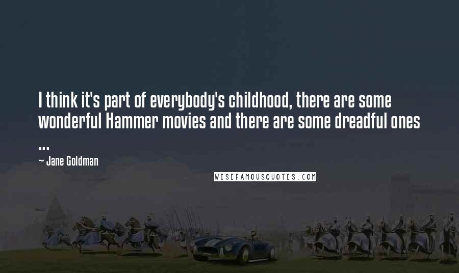 Jane Goldman Quotes: I think it's part of everybody's childhood, there are some wonderful Hammer movies and there are some dreadful ones ...