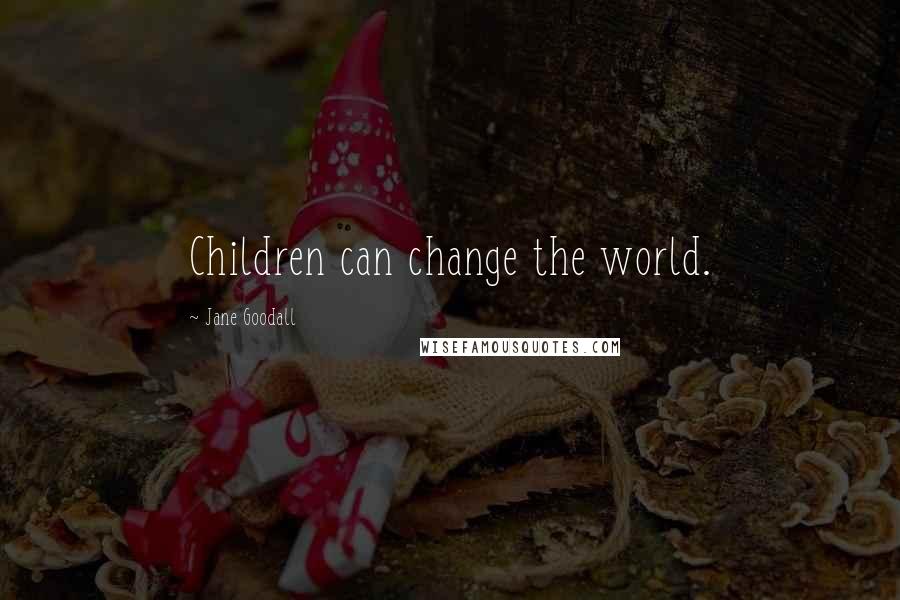 Jane Goodall Quotes: Children can change the world.