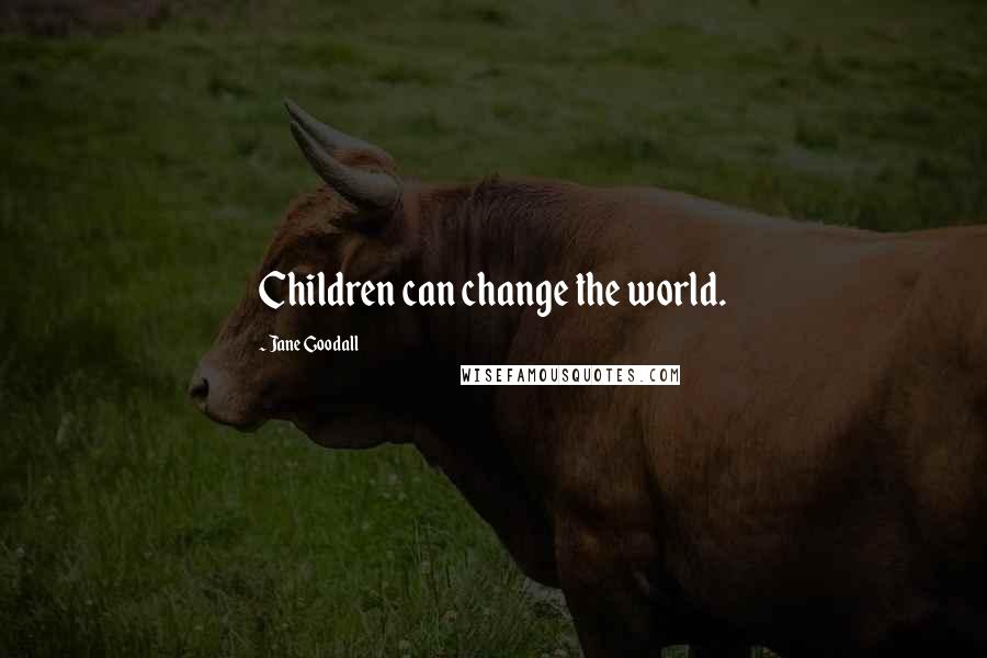 Jane Goodall Quotes: Children can change the world.