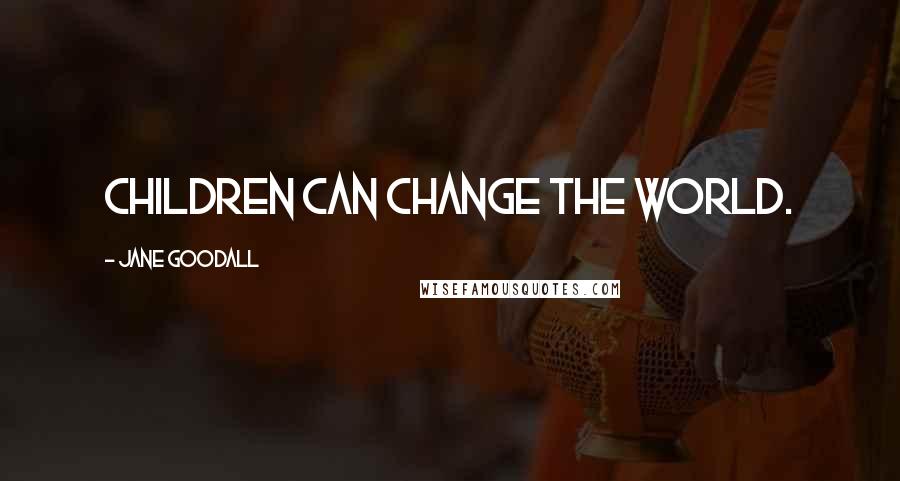 Jane Goodall Quotes: Children can change the world.