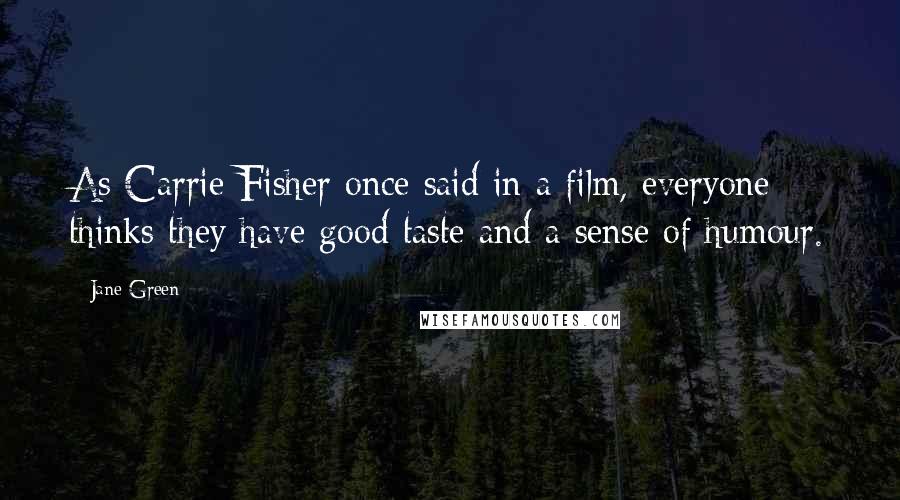 Jane Green Quotes: As Carrie Fisher once said in a film, everyone thinks they have good taste and a sense of humour.