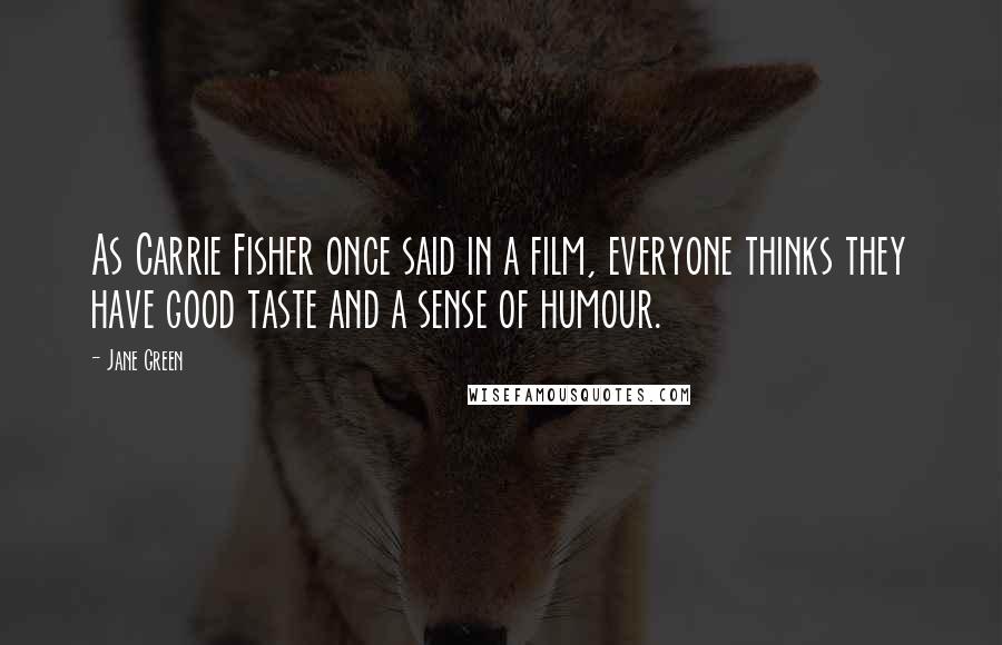 Jane Green Quotes: As Carrie Fisher once said in a film, everyone thinks they have good taste and a sense of humour.