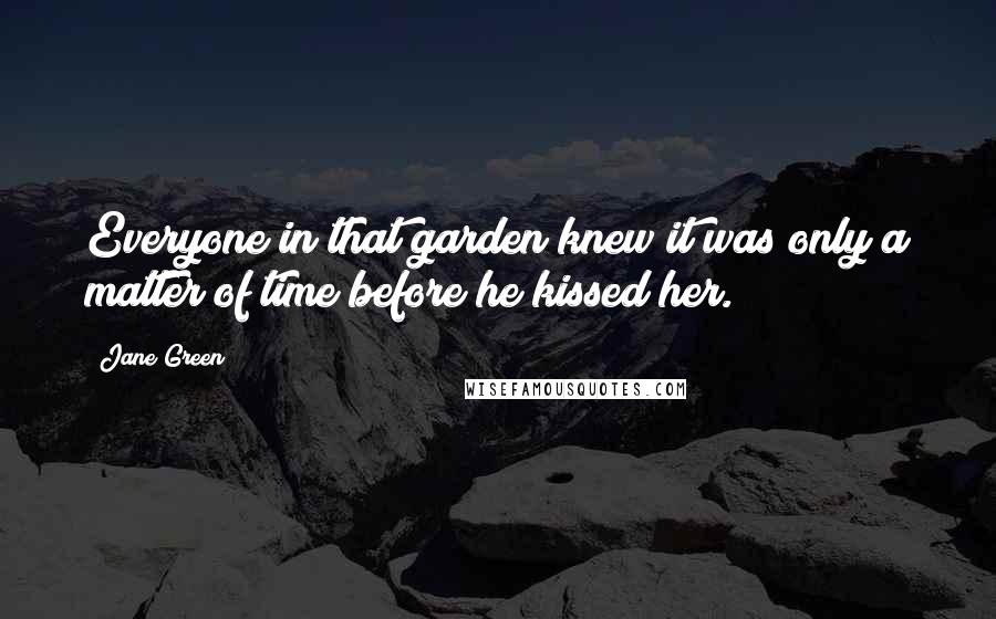 Jane Green Quotes: Everyone in that garden knew it was only a matter of time before he kissed her.