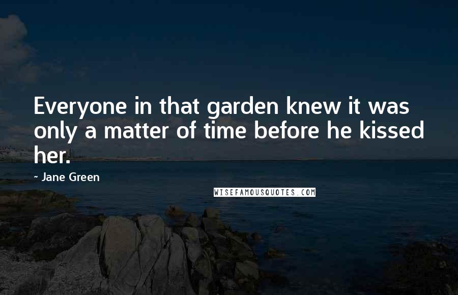 Jane Green Quotes: Everyone in that garden knew it was only a matter of time before he kissed her.