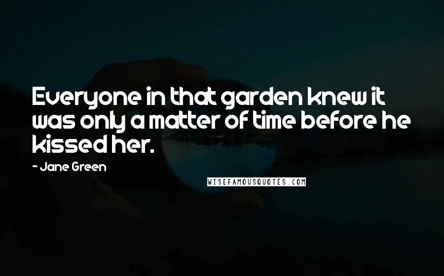 Jane Green Quotes: Everyone in that garden knew it was only a matter of time before he kissed her.