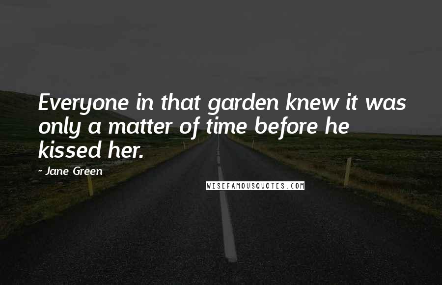 Jane Green Quotes: Everyone in that garden knew it was only a matter of time before he kissed her.