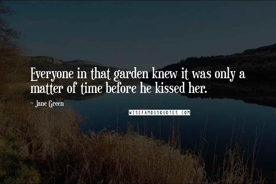 Jane Green Quotes: Everyone in that garden knew it was only a matter of time before he kissed her.
