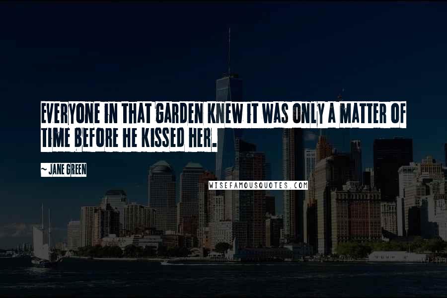 Jane Green Quotes: Everyone in that garden knew it was only a matter of time before he kissed her.