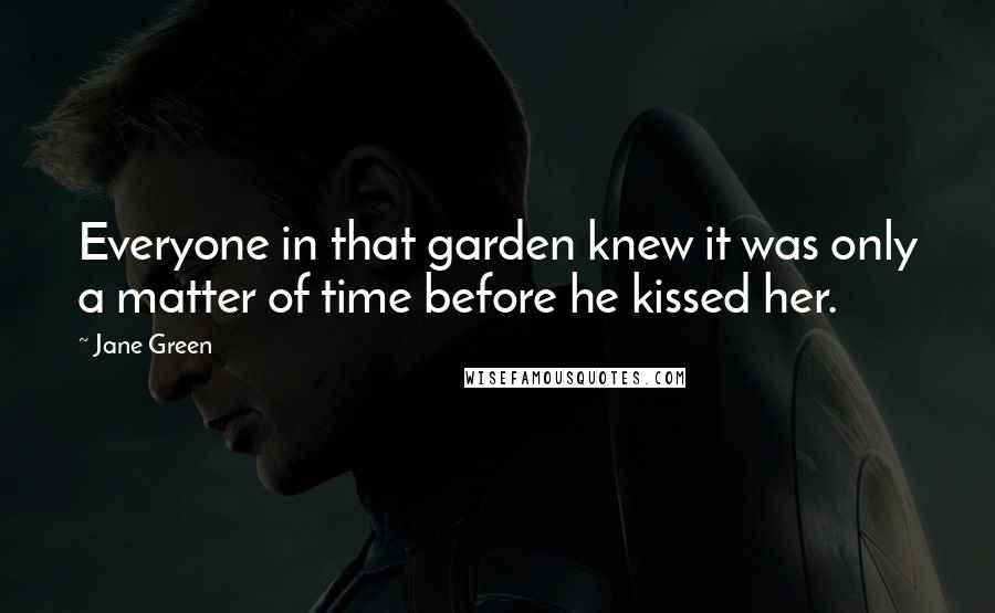 Jane Green Quotes: Everyone in that garden knew it was only a matter of time before he kissed her.