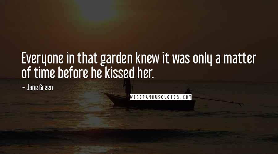 Jane Green Quotes: Everyone in that garden knew it was only a matter of time before he kissed her.