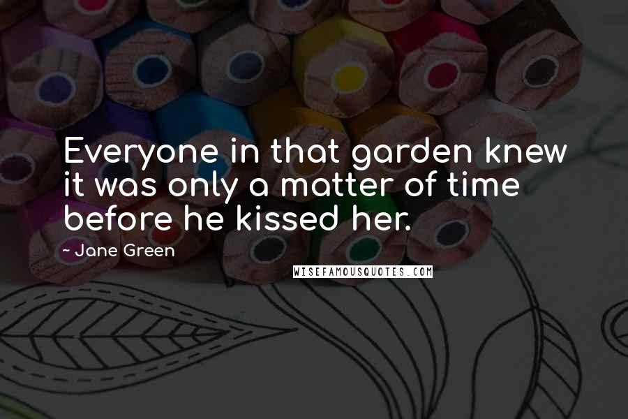 Jane Green Quotes: Everyone in that garden knew it was only a matter of time before he kissed her.