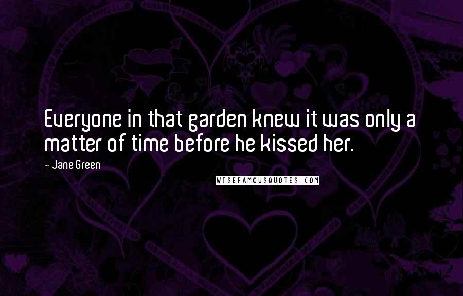 Jane Green Quotes: Everyone in that garden knew it was only a matter of time before he kissed her.