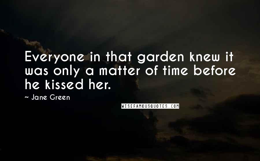 Jane Green Quotes: Everyone in that garden knew it was only a matter of time before he kissed her.