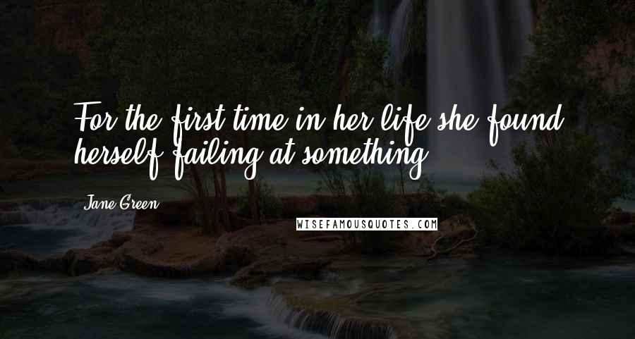 Jane Green Quotes: For the first time in her life she found herself failing at something.