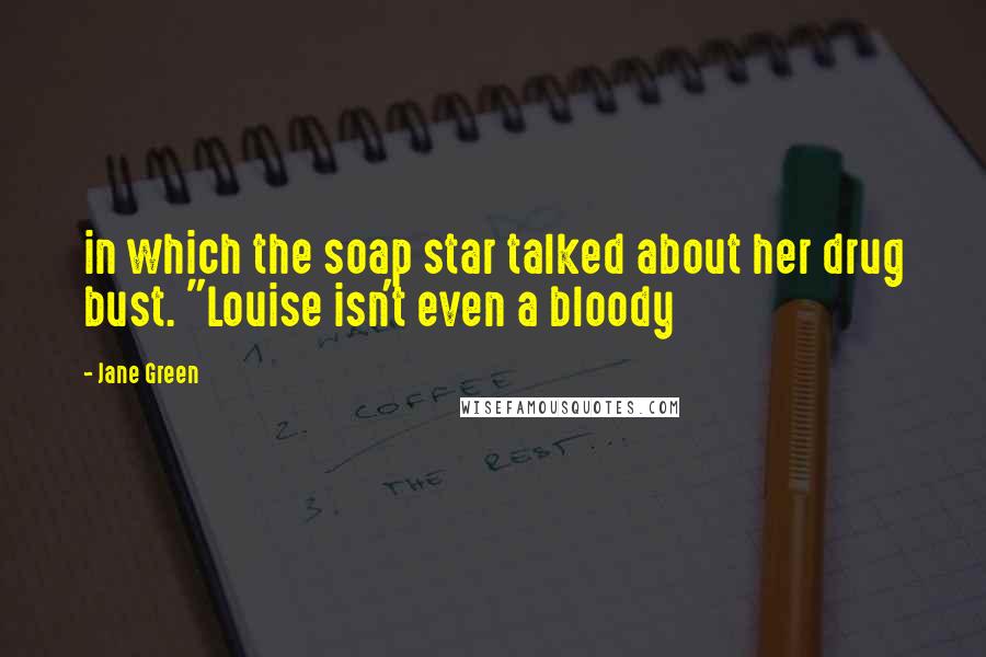 Jane Green Quotes: in which the soap star talked about her drug bust. "Louise isn't even a bloody