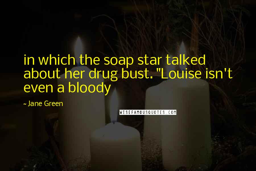 Jane Green Quotes: in which the soap star talked about her drug bust. "Louise isn't even a bloody