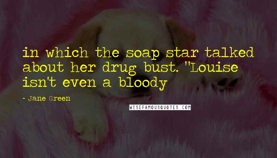 Jane Green Quotes: in which the soap star talked about her drug bust. "Louise isn't even a bloody