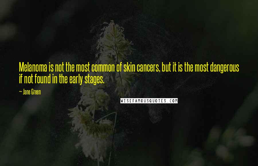 Jane Green Quotes: Melanoma is not the most common of skin cancers, but it is the most dangerous if not found in the early stages.